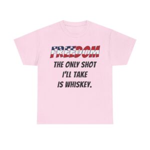 Freedom The Only Shot I'll Take Is Whiskey Unisex Heavy Cotton Tee