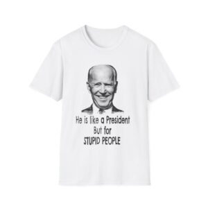 Biden Is A President For Stupid People Unisex Softstyle T-Shirt