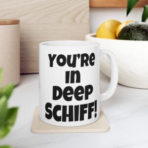 You're In Deep Schiff!/Adam Schiff Humor/Deep State Series/Affordable Premium Gift Idea